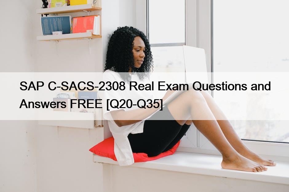 SAP C-SACS-2308 Real Exam Questions and Answers FREE [Q20-Q35]