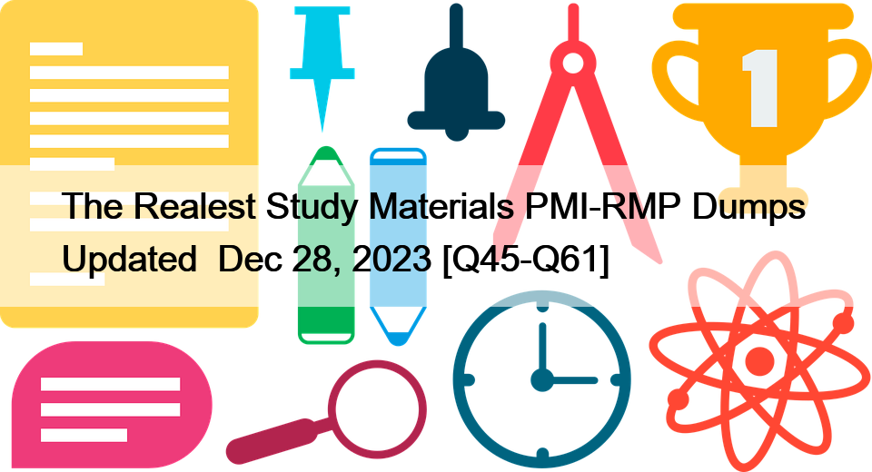 The Realest Study Materials PMI-RMP Dumps  Updated  Dec 28, 2023 [Q45-Q61]