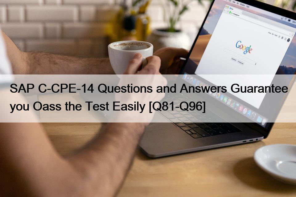 SAP C-CPE-14 Questions and Answers Guarantee you Oass the Test Easily [Q81-Q96]
