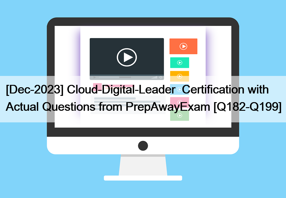 [Dec-2023] Cloud-Digital-Leader  Certification with Actual Questions from PrepAwayExam [Q182-Q199]