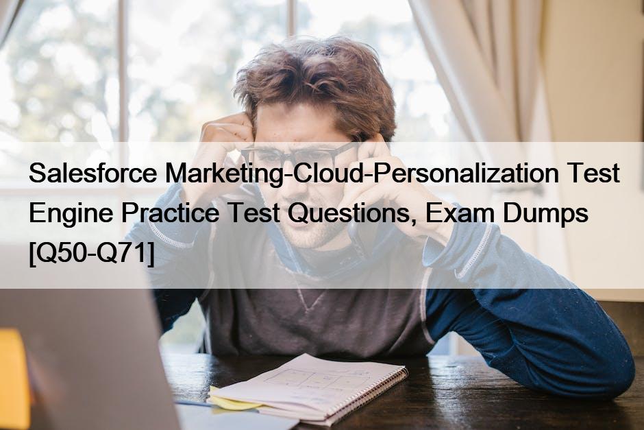 Salesforce Marketing-Cloud-Personalization Test Engine Practice Test Questions, Exam Dumps [Q50-Q71]