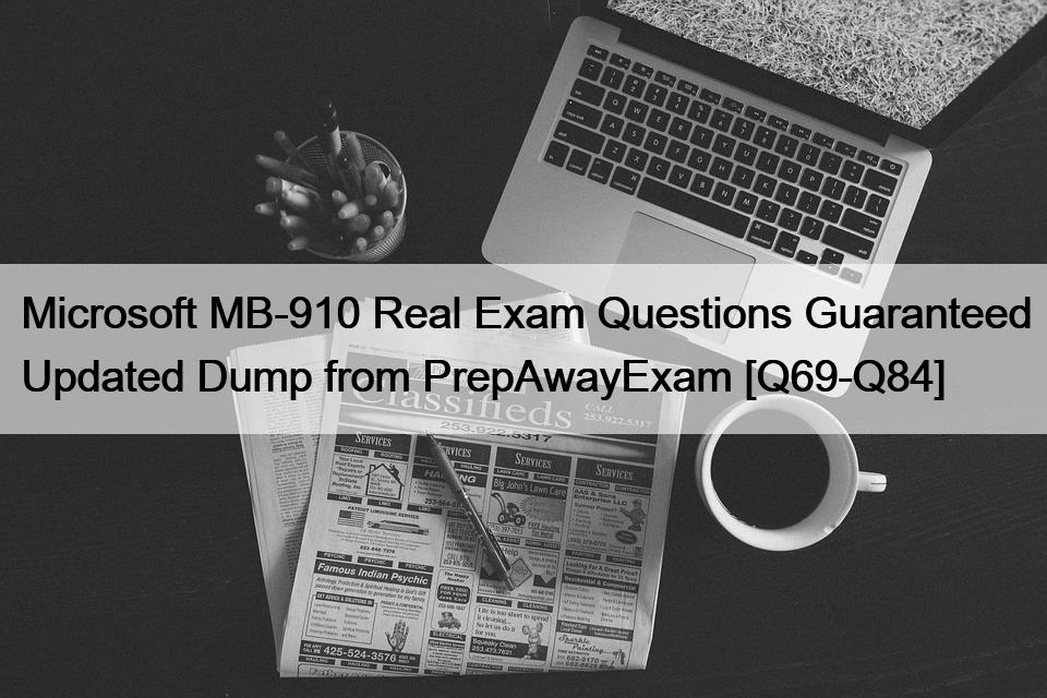 Microsoft MB-910 Real Exam Questions Guaranteed Updated Dump from PrepAwayExam [Q69-Q84]