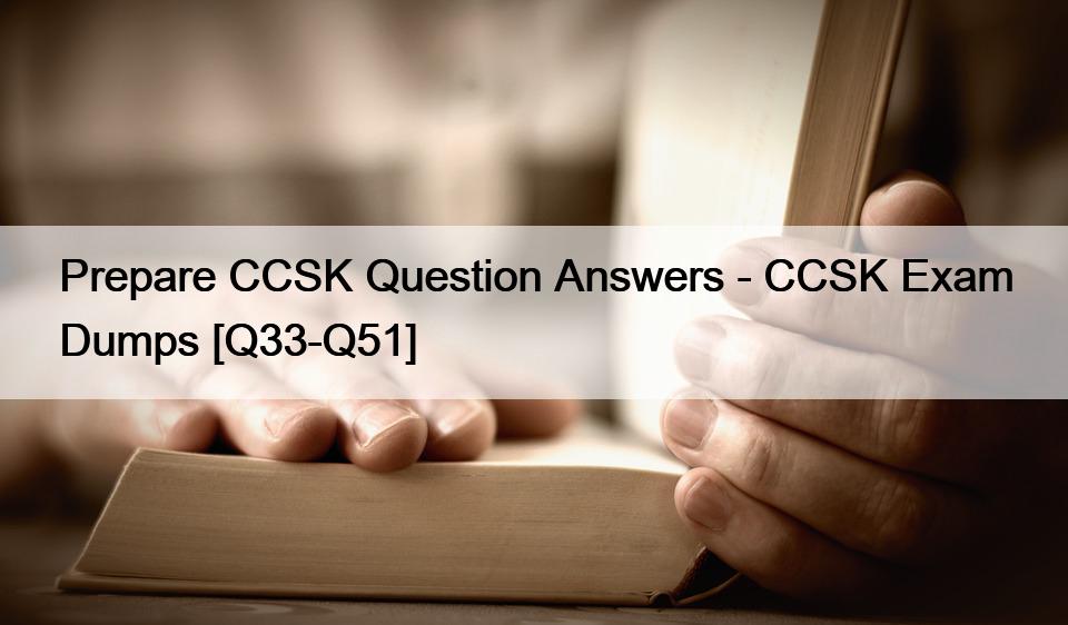 Prepare CCSK Question Answers – CCSK Exam Dumps [Q33-Q51]