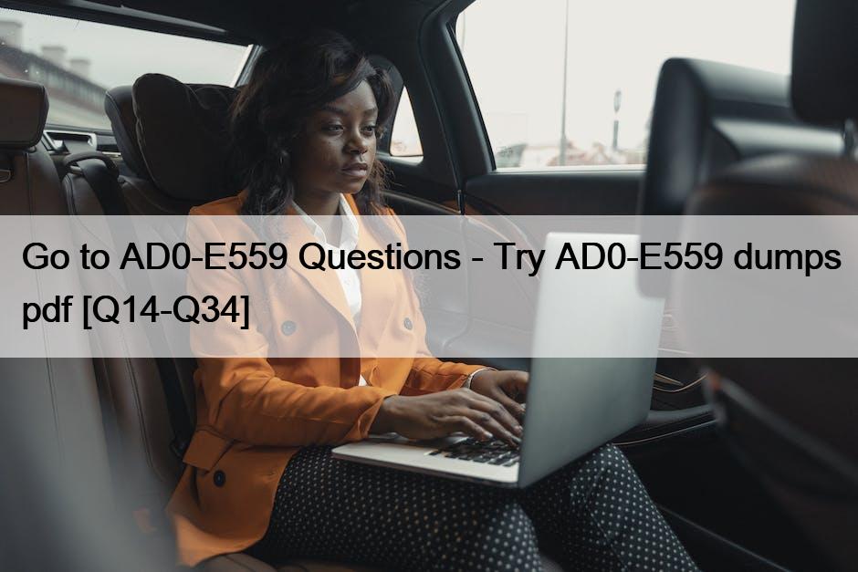 Go to AD0-E559 Questions – Try AD0-E559 dumps pdf [Q14-Q34]