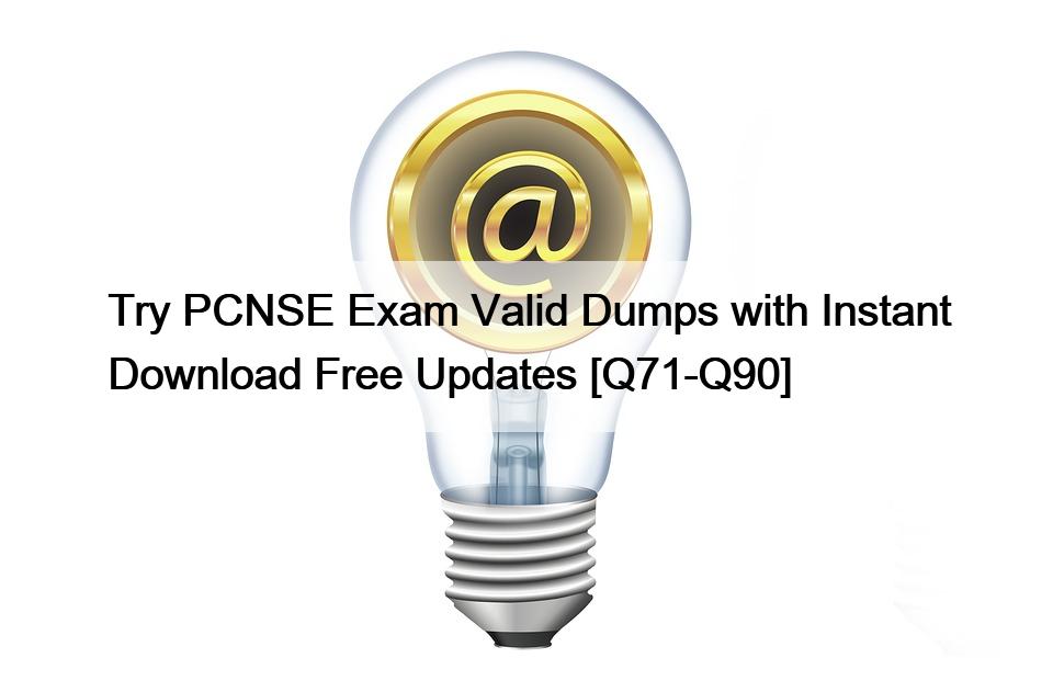Try PCNSE Exam Valid Dumps with Instant Download Free Updates [Q71-Q90]