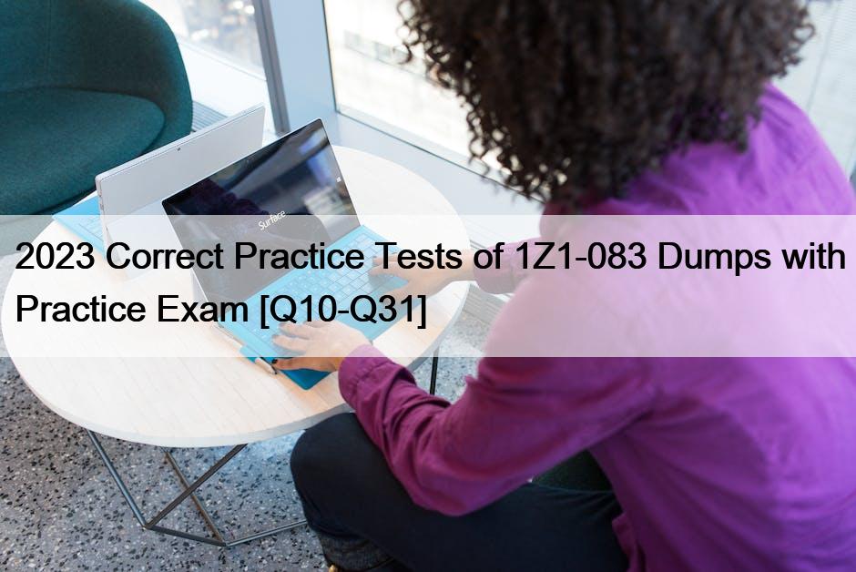 2023 Correct Practice Tests of 1Z1-083 Dumps with Practice Exam [Q10-Q31]