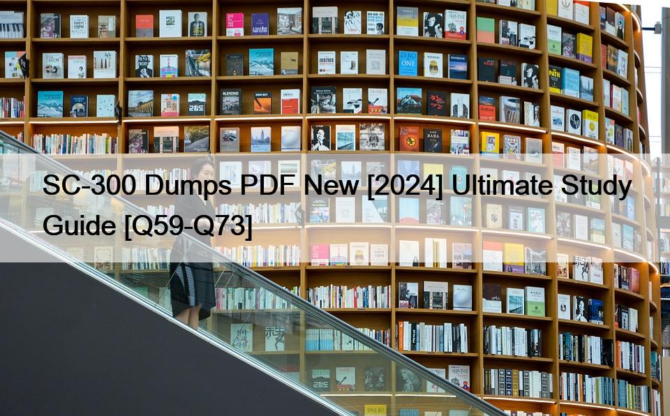 SC-300 Dumps PDF New [2024] Ultimate Study Guide [Q59-Q73]