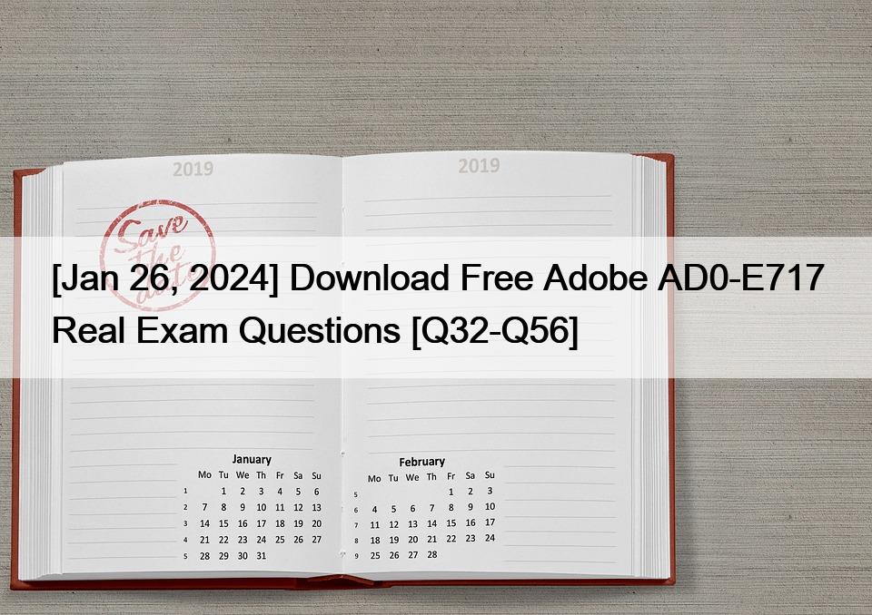 [Jan 26, 2024] Download Free Adobe AD0-E717 Real Exam Questions [Q32-Q56]