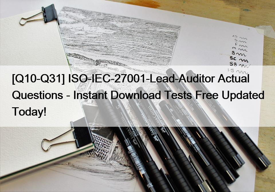 [Q10-Q31] ISO-IEC-27001-Lead-Auditor Actual Questions – Instant Download Tests Free Updated Today!