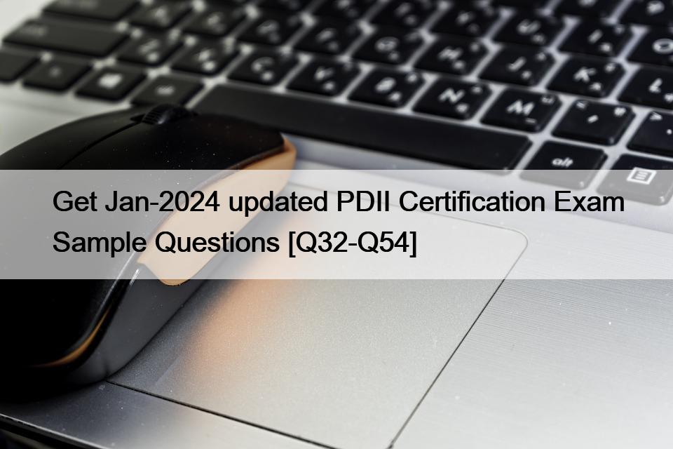Get Jan-2024 updated PDII Certification Exam Sample Questions [Q32-Q54]