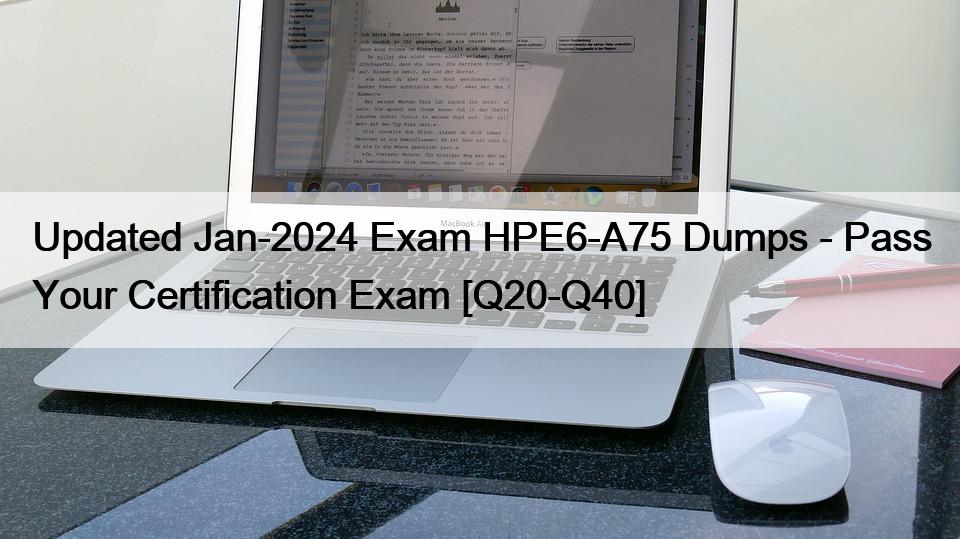 Updated Jan-2024 Exam HPE6-A75 Dumps – Pass Your Certification Exam [Q20-Q40]
