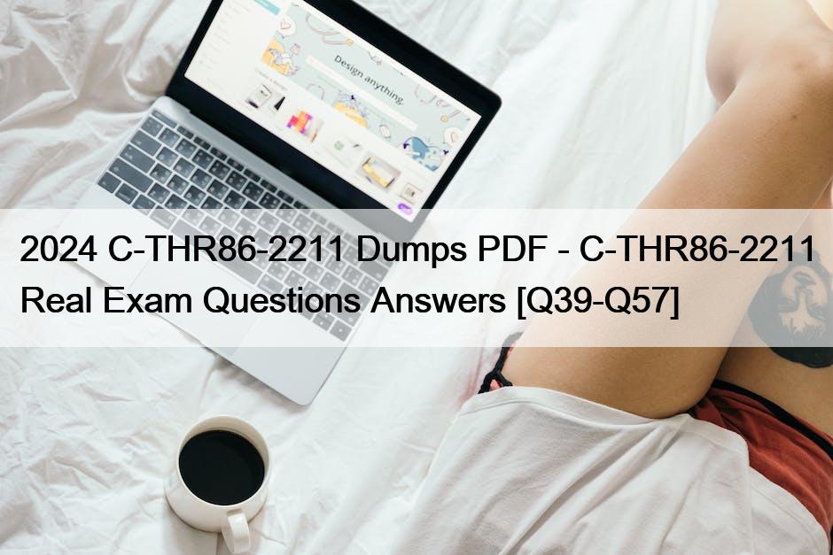 2024 C-THR86-2211 Dumps PDF – C-THR86-2211 Real Exam Questions Answers [Q39-Q57]