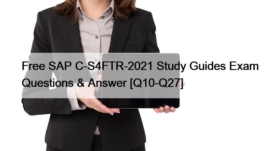 Free SAP C-S4FTR-2021 Study Guides Exam Questions & Answer [Q10-Q27]