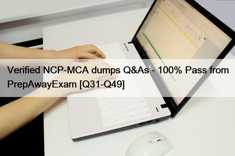 Verified NCP-MCA dumps Q&As – 100% Pass from PrepAwayExam [Q31-Q49]