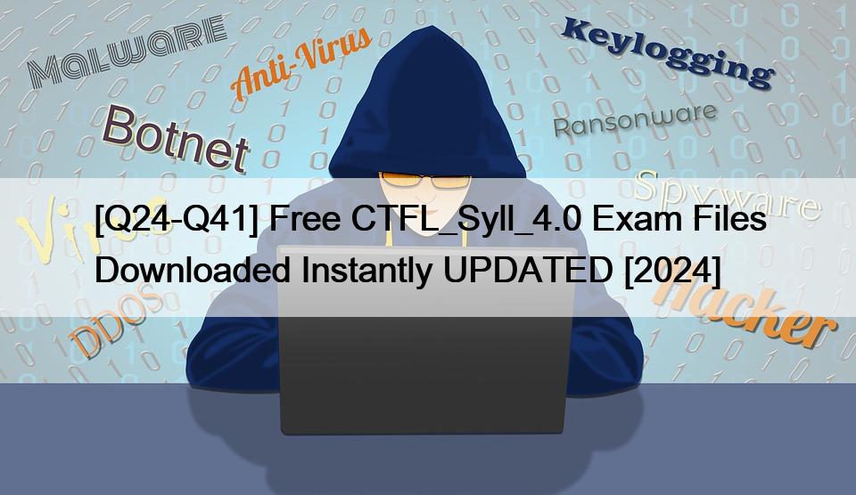 [Q24-Q41] Free CTFL_Syll_4.0 Exam Files Downloaded Instantly UPDATED [2024]