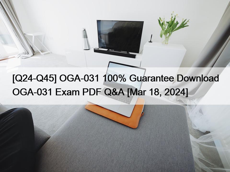 [Q24-Q45] OGA-031 100% Guarantee Download OGA-031 Exam PDF Q&A [Mar 18, 2024]