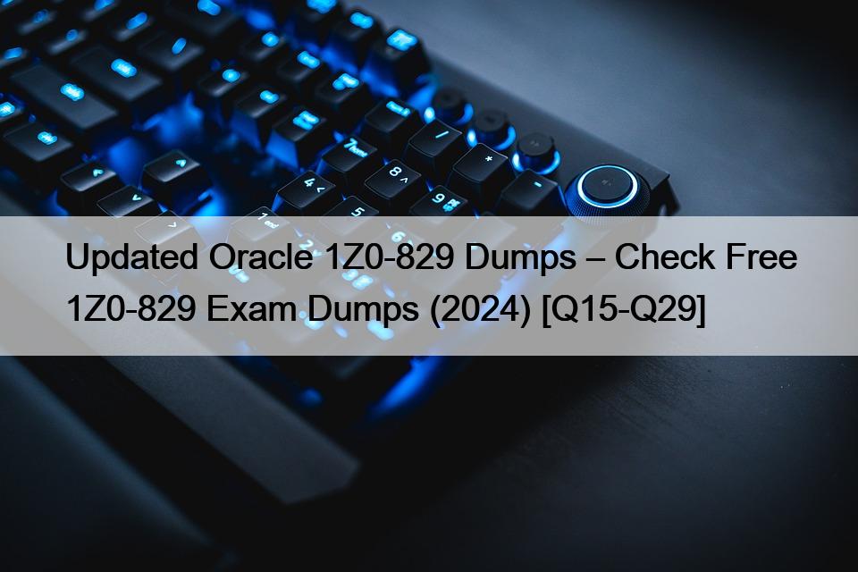 Updated Oracle 1Z0-829 Dumps – Check Free 1Z0-829 Exam Dumps (2024) [Q15-Q29]