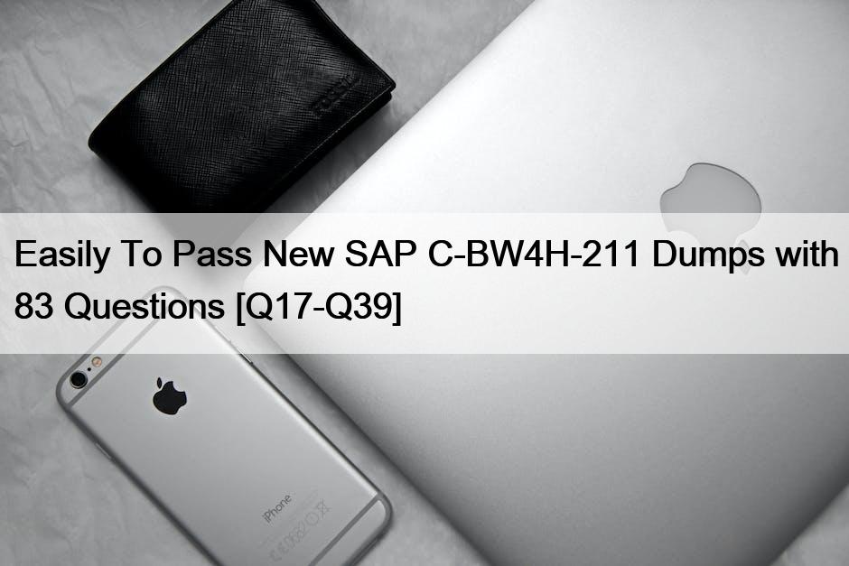 Easily To Pass New SAP C-BW4H-211 Dumps with 83 Questions [Q17-Q39]