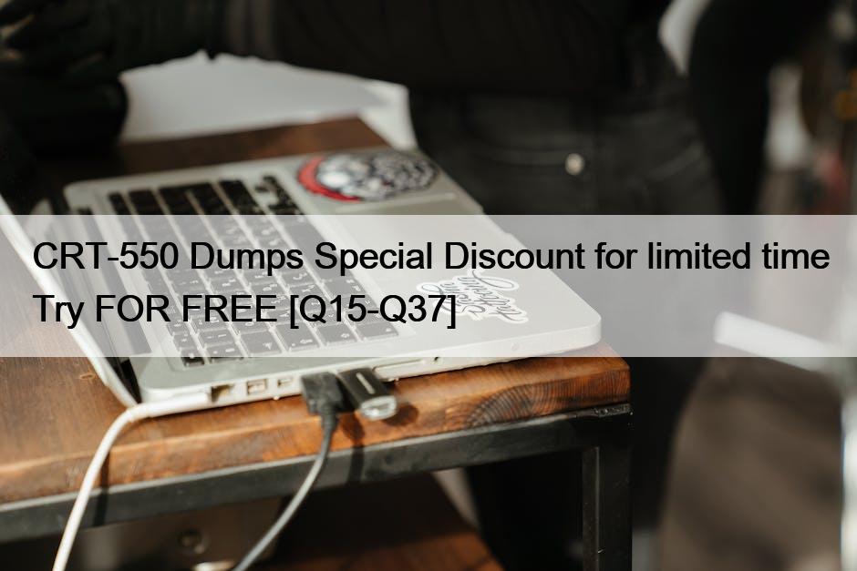 CRT-550 Dumps Special Discount for limited time Try FOR FREE [Q15-Q37]