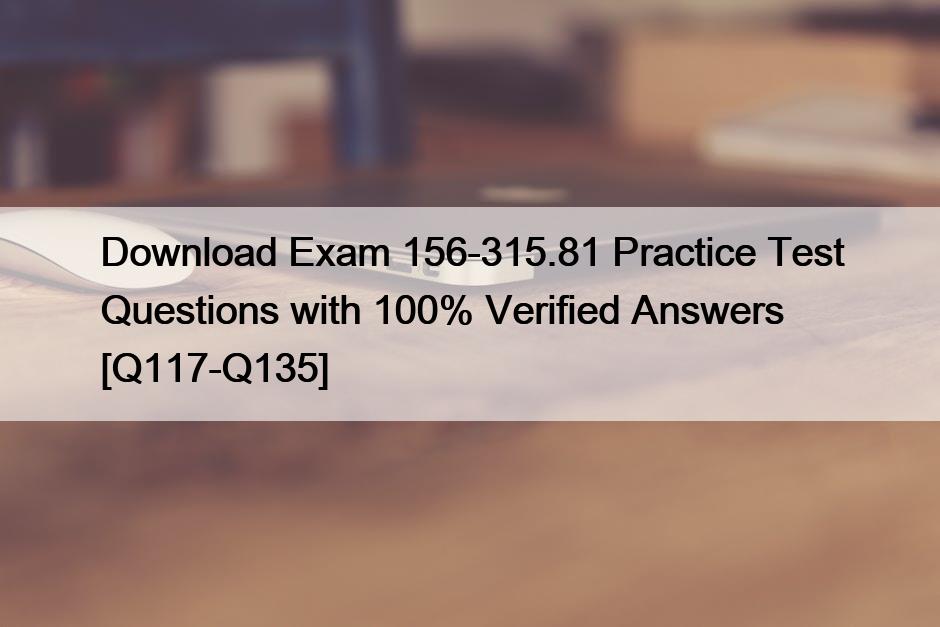 Download Exam 156-315.81 Practice Test Questions with 100% Verified Answers [Q117-Q135]