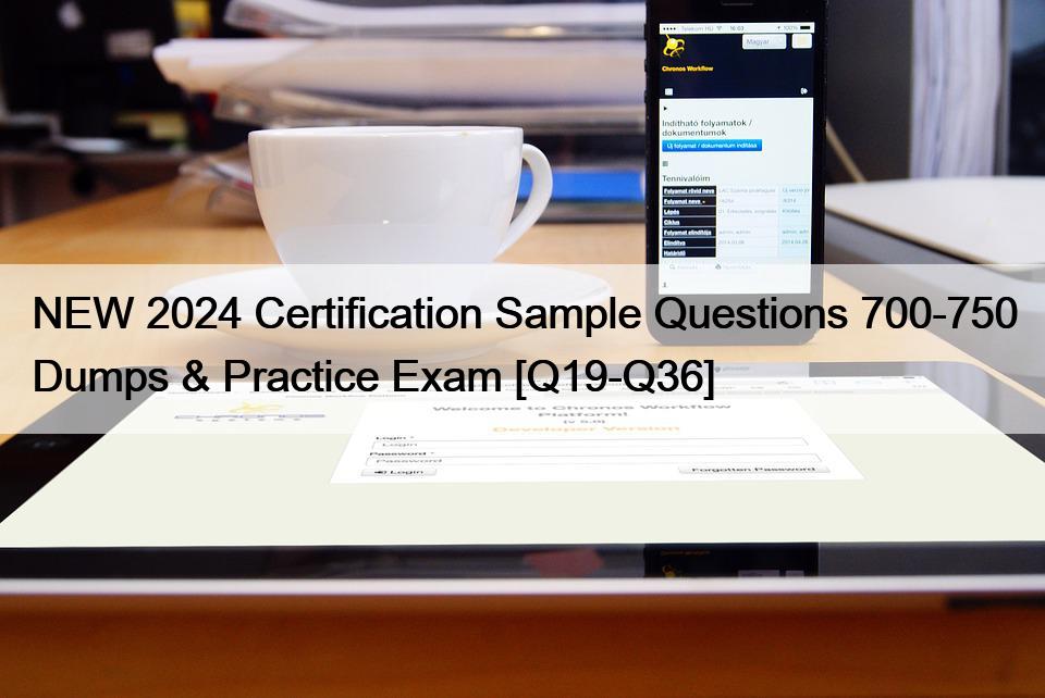 NEW 2024 Certification Sample Questions 700-750 Dumps & Practice Exam [Q19-Q36]