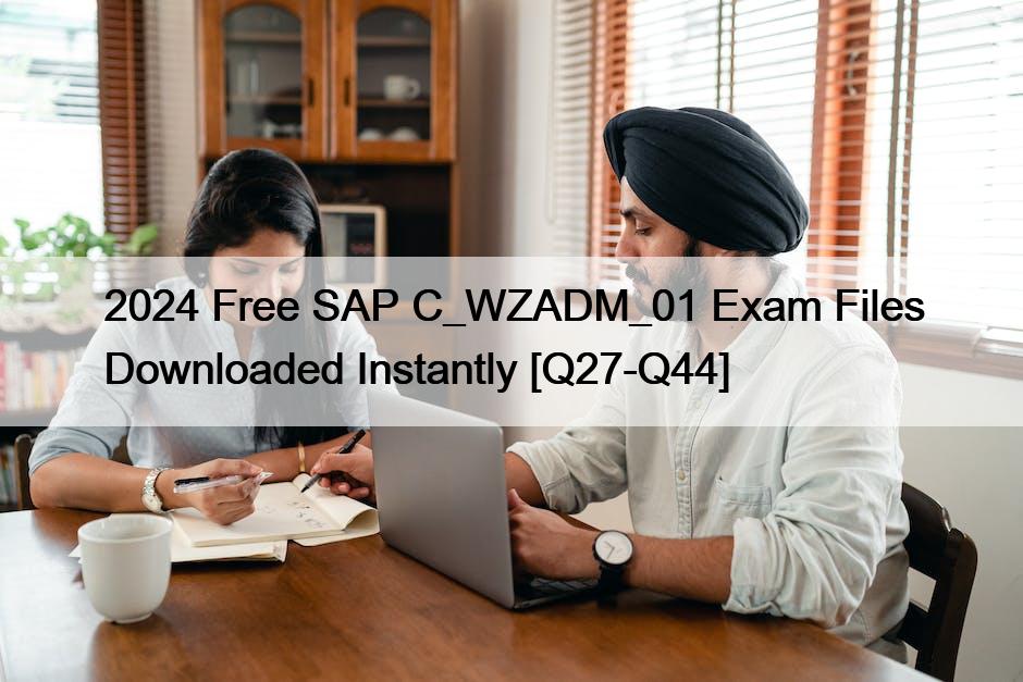 2024 Free SAP C_WZADM_01 Exam Files Downloaded Instantly [Q27-Q44]