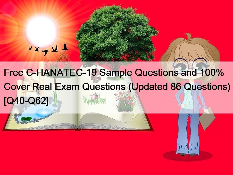 Free C-HANATEC-19 Sample Questions and 100% Cover Real Exam Questions (Updated 86 Questions) [Q40-Q62]