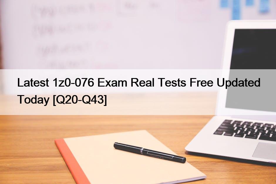 Latest 1z0-076 Exam Real Tests Free Updated Today [Q20-Q43]