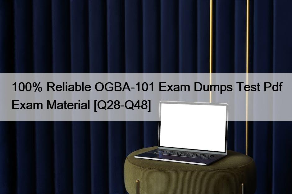 100% Reliable OGBA-101 Exam Dumps Test Pdf Exam Material [Q28-Q48]