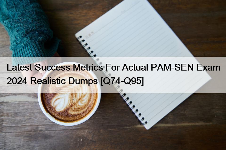 Latest Success Metrics For Actual PAM-SEN Exam 2024 Realistic Dumps [Q74-Q95]