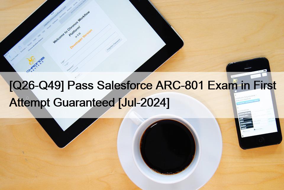 [Q26-Q49] Pass Salesforce ARC-801 Exam in First Attempt Guaranteed [Jul-2024]