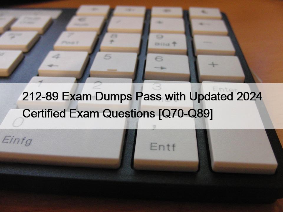 212-89 Exam Dumps Pass with Updated 2024 Certified Exam Questions [Q70-Q89]