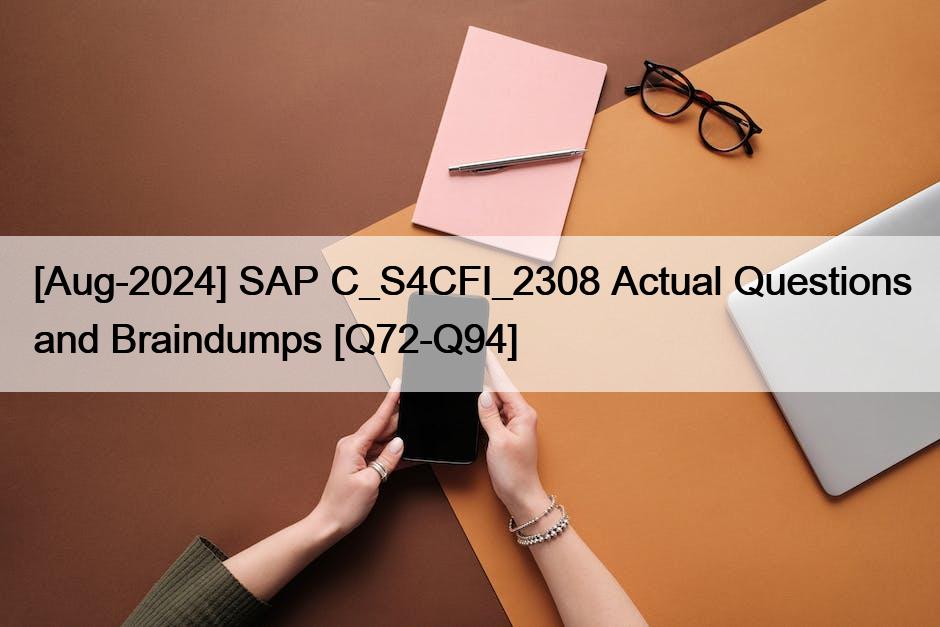 [Aug-2024] SAP C_S4CFI_2308 Actual Questions and Braindumps [Q72-Q94]
