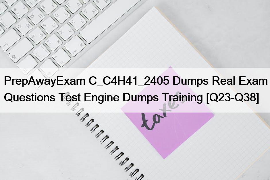 PrepAwayExam C_C4H41_2405 Dumps Real Exam Questions Test Engine Dumps Training [Q23-Q38]