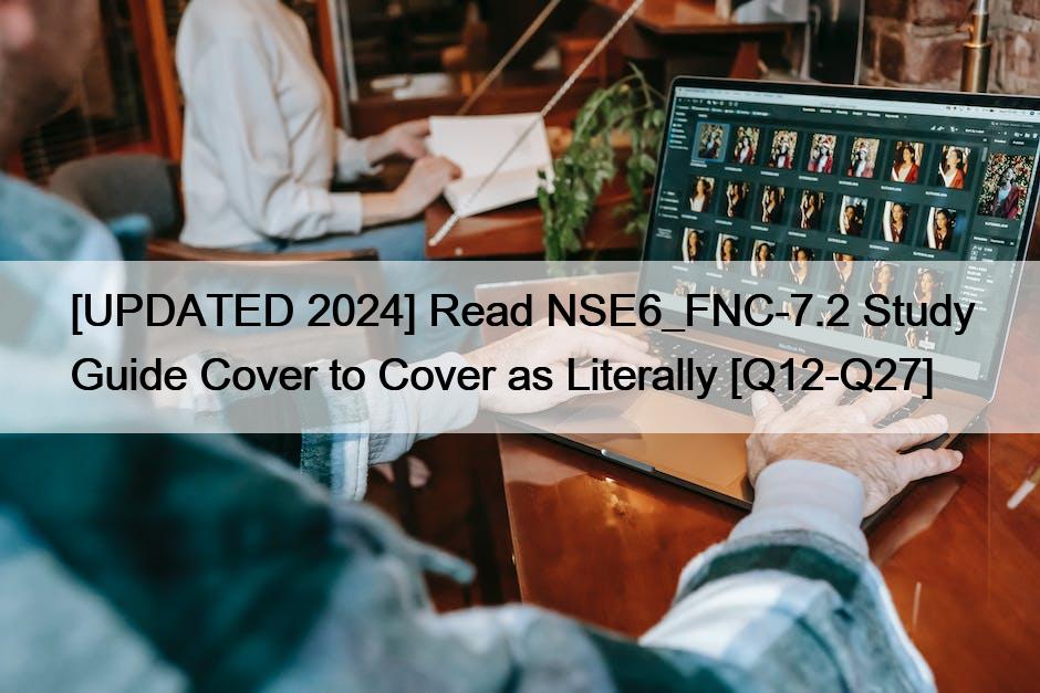 [UPDATED 2024] Read NSE6_FNC-7.2 Study Guide Cover to Cover as Literally [Q12-Q27]