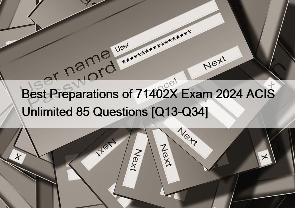 Best Preparations of 71402X Exam 2024 ACIS Unlimited 85 Questions [Q13-Q34]