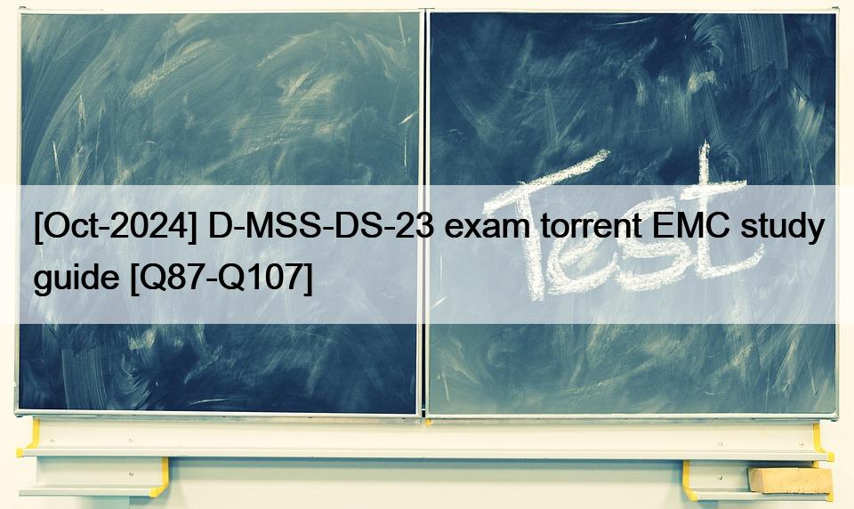 [Oct-2024] D-MSS-DS-23 exam torrent EMC study guide [Q87-Q107]