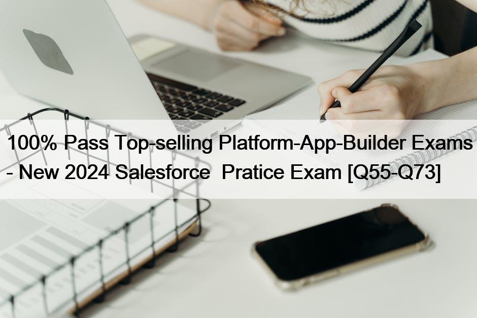 100% Pass Top-selling Platform-App-Builder Exams – New 2024 Salesforce  Pratice Exam [Q55-Q73]
