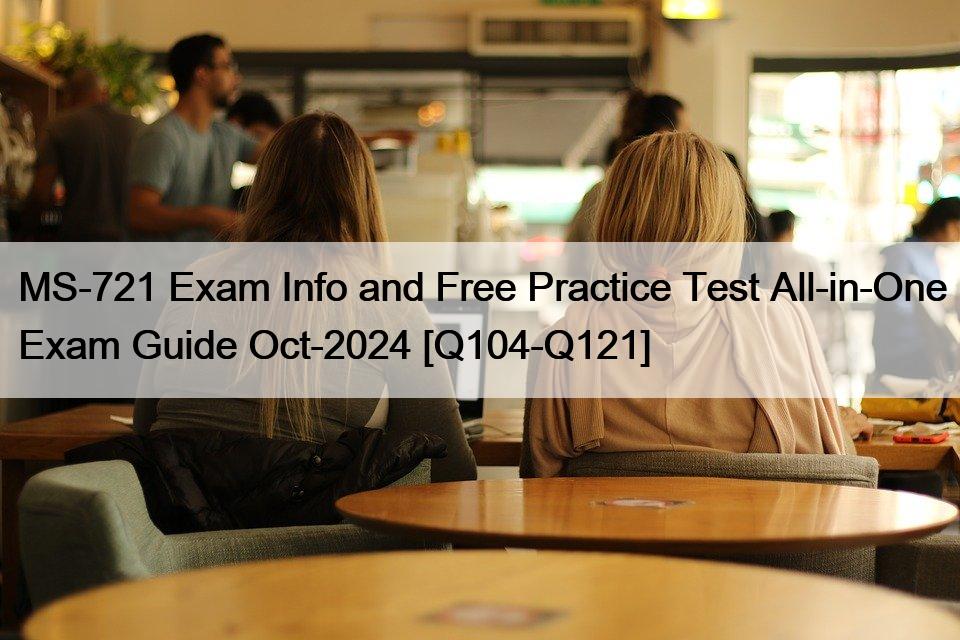 MS-721 Exam Info and Free Practice Test All-in-One Exam Guide Oct-2024 [Q104-Q121]