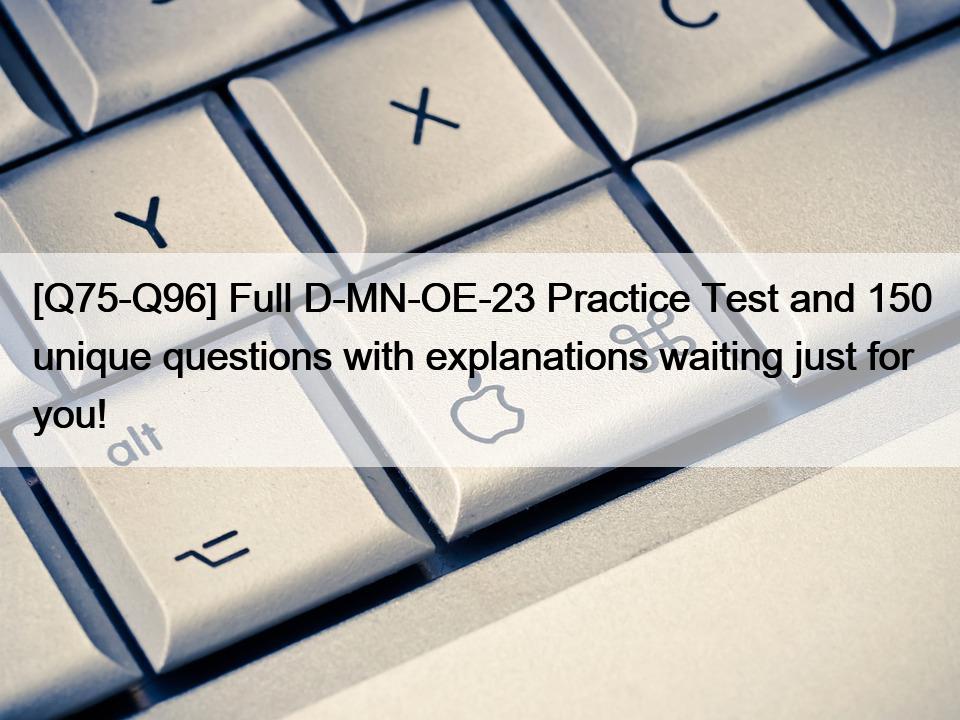 [Q75-Q96] Full D-MN-OE-23 Practice Test and 150 unique questions with explanations waiting just for you!