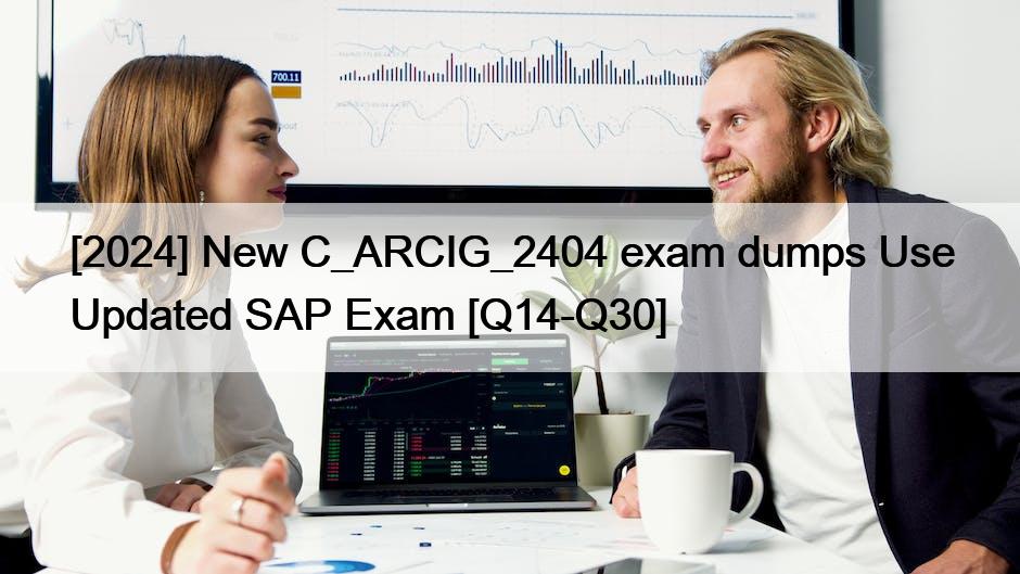 [2024] New C_ARCIG_2404 exam dumps Use Updated SAP Exam [Q14-Q30]