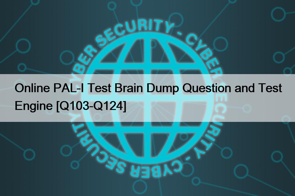Online PAL-I Test Brain Dump Question and Test Engine [Q103-Q124]