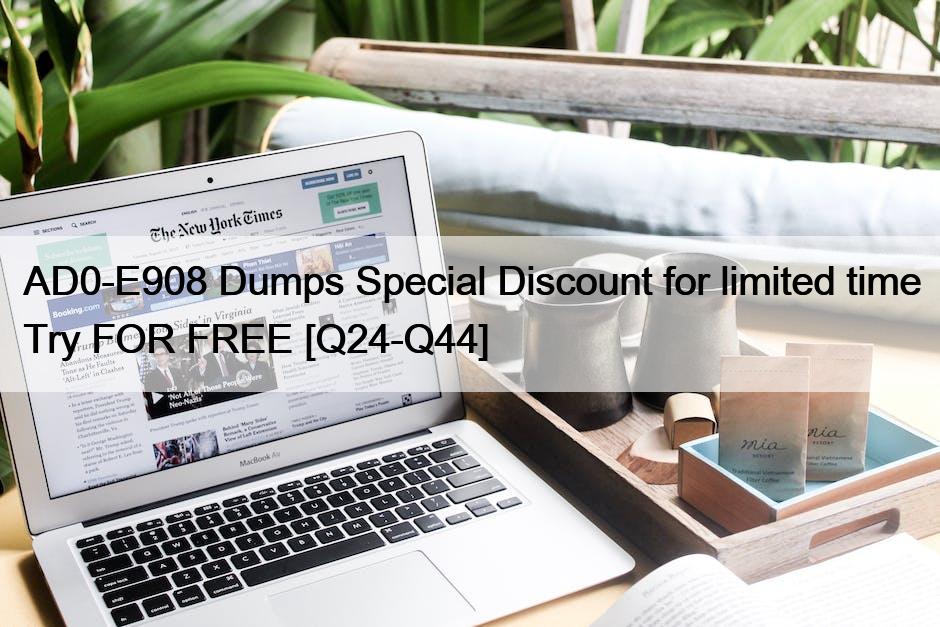 AD0-E908 Dumps Special Discount for limited time Try FOR FREE [Q24-Q44]
