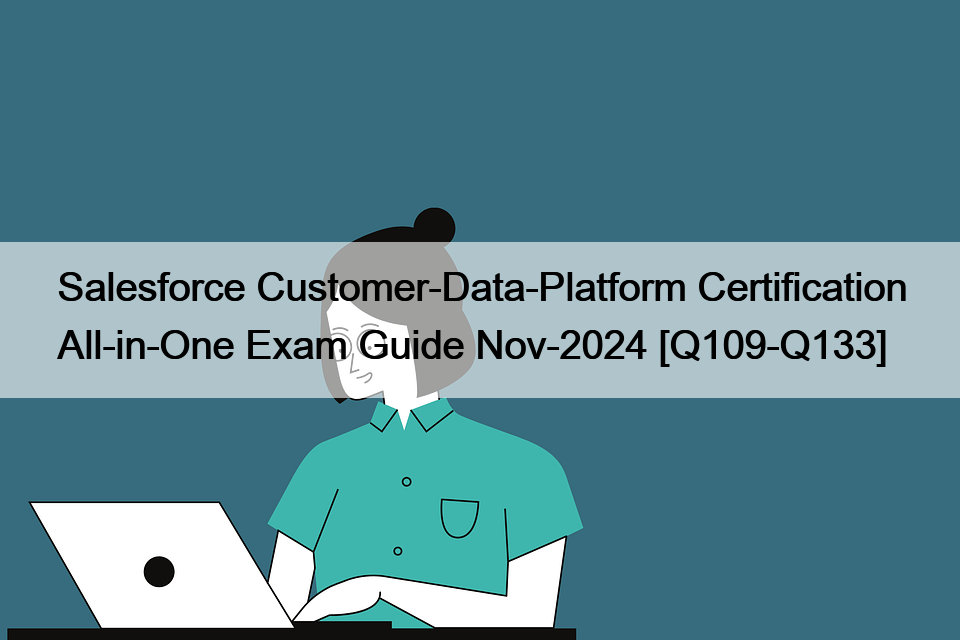 Salesforce Customer-Data-Platform Certification All-in-One Exam Guide Nov-2024 [Q109-Q133]
