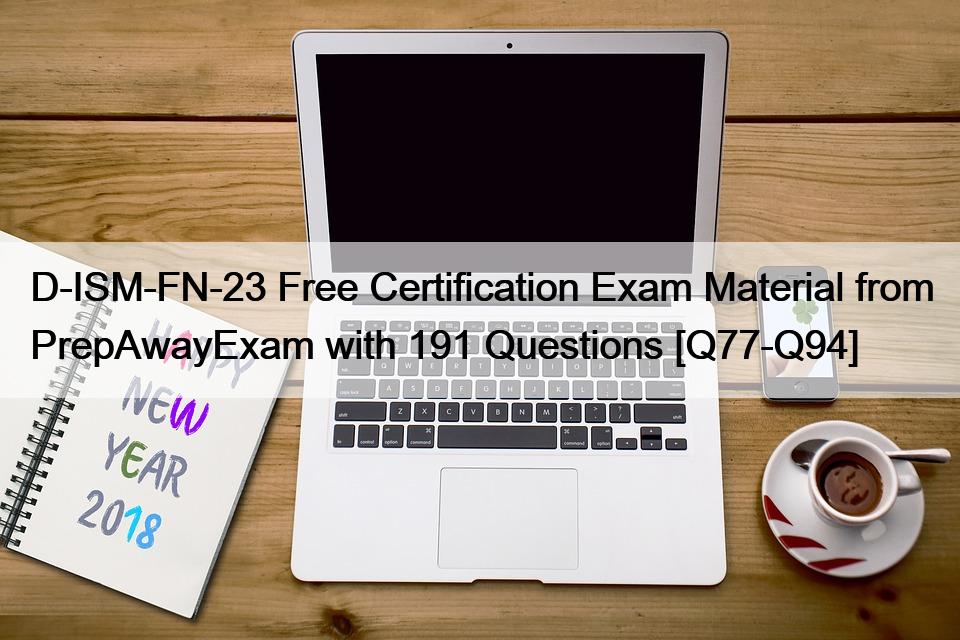 D-ISM-FN-23 Free Certification Exam Material from PrepAwayExam with 191 Questions [Q77-Q94]