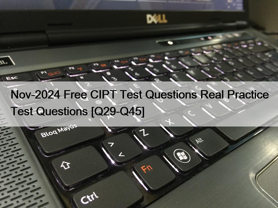 Nov-2024 Free CIPT Test Questions Real Practice Test Questions [Q29-Q45]