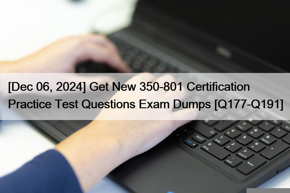 [Dec 06, 2024] Get New 350-801 Certification Practice Test Questions Exam Dumps [Q177-Q191]