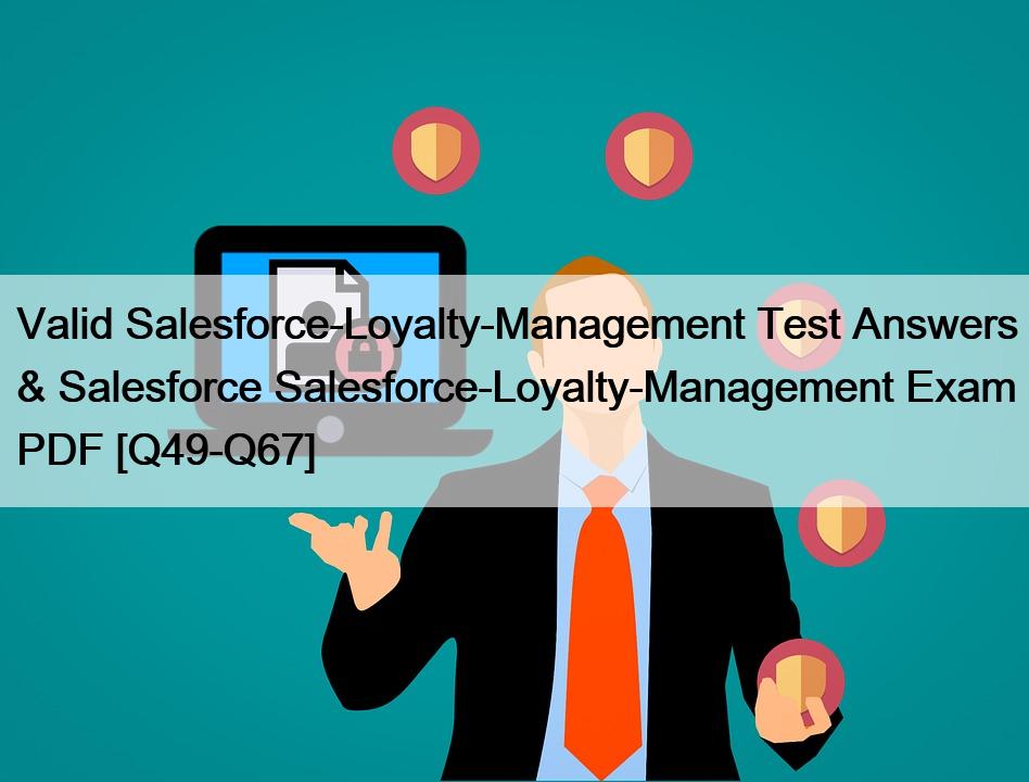 Valid Salesforce-Loyalty-Management Test Answers & Salesforce Salesforce-Loyalty-Management Exam PDF [Q49-Q67]
