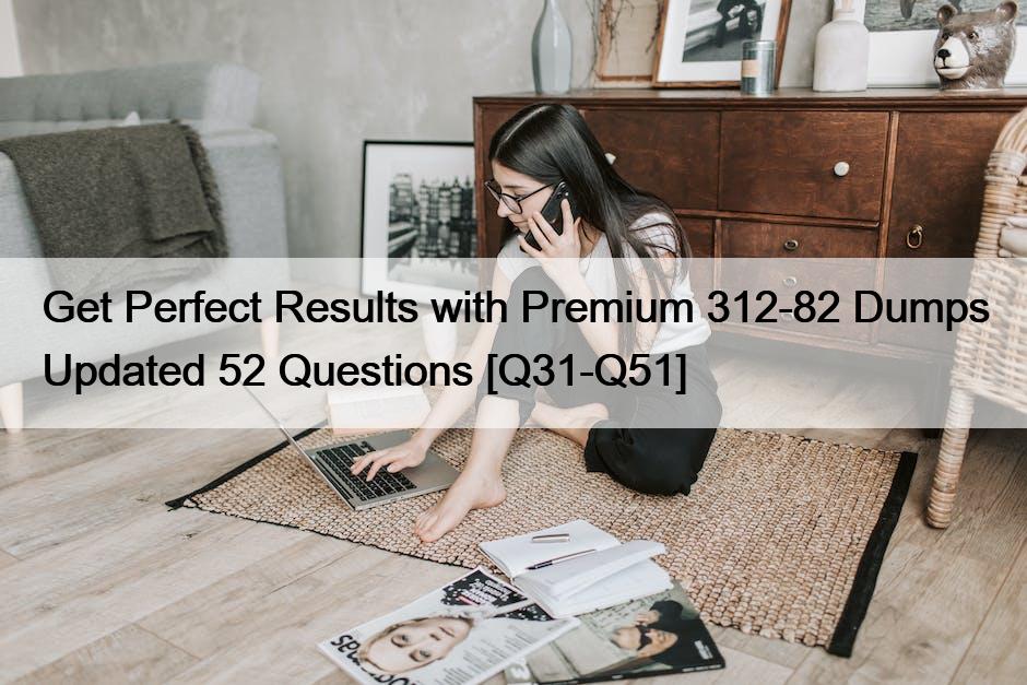Get Perfect Results with Premium 312-82 Dumps Updated 52 Questions [Q31-Q51]