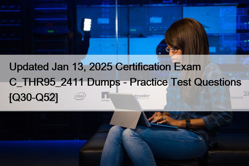 Updated Jan 13, 2025 Certification Exam C_THR95_2411 Dumps – Practice Test Questions [Q30-Q52]